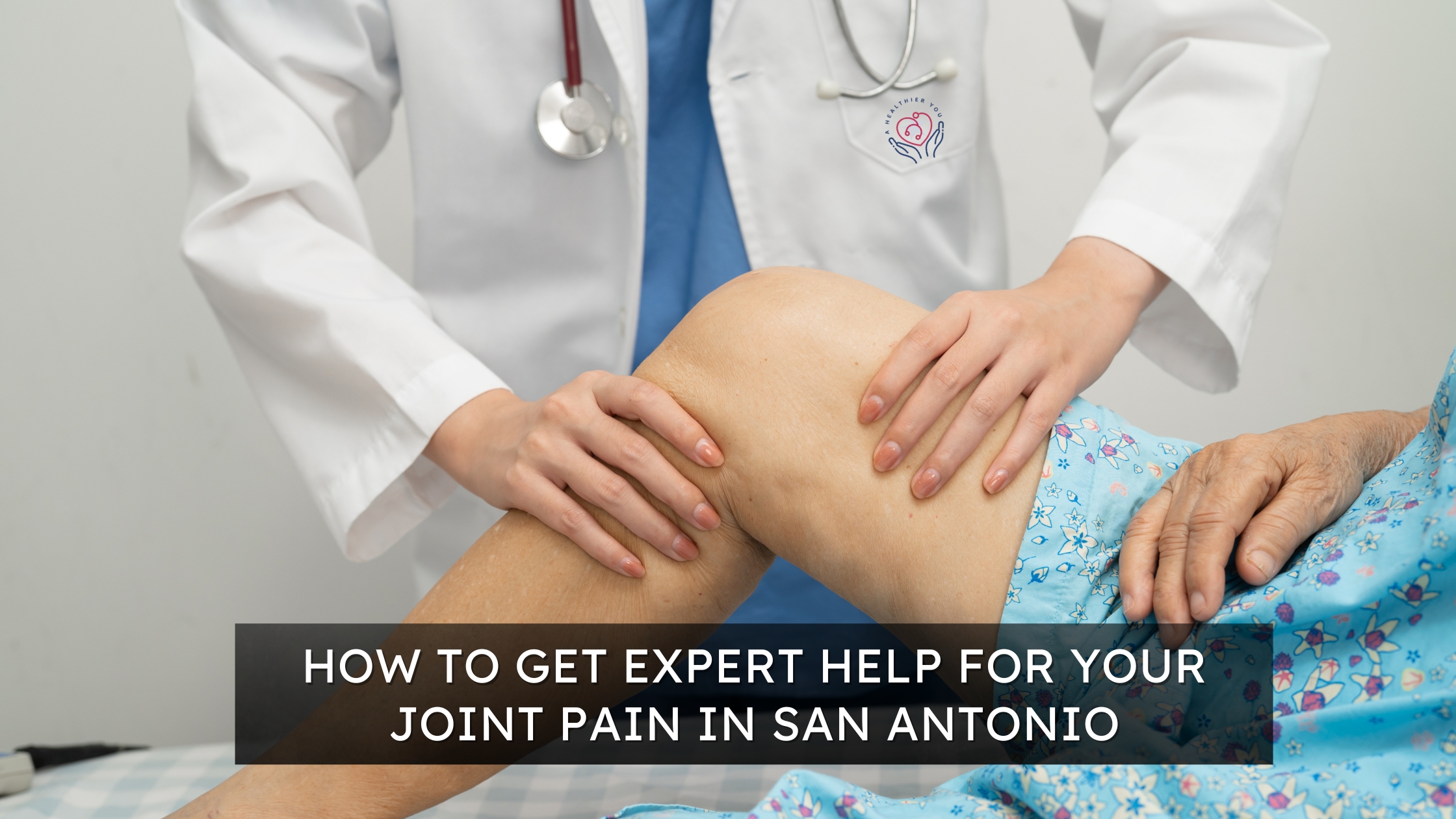 How to Get Expert Help for Your Joint Pain in San Antonio